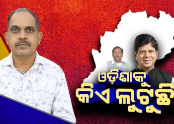 ଓଡ଼ିଶାକୁ କିଏ ଲୁଟୁଛି ?